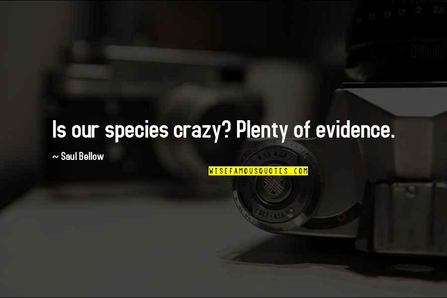Luxford Quotes By Saul Bellow: Is our species crazy? Plenty of evidence. Luxford Quotes By Saul Bellow: Is our species crazy? Plenty of evidence.