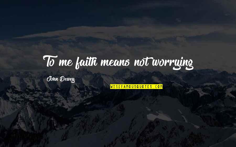 Luxiana Quotes By John Dewey: To me faith means not worrying