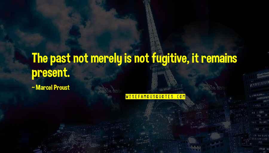 Luxiana Quotes By Marcel Proust: The past not merely is not fugitive, it