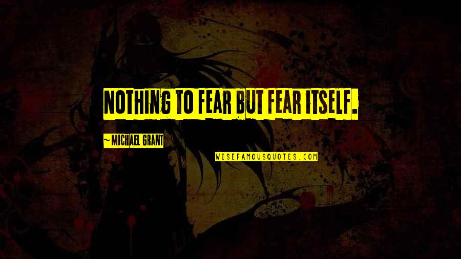 Luxin Quotes By Michael Grant: Nothing to fear but fear itself.