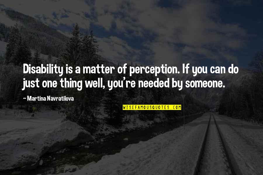 Luxman Turntable Quotes By Martina Navratilova: Disability is a matter of perception. If you Luxman Turntable Quotes By Martina Navratilova: Disability is a matter of perception. If you