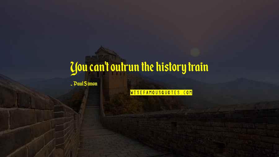 Luxmi Day Quotes By Paul Simon: You can't outrun the history train