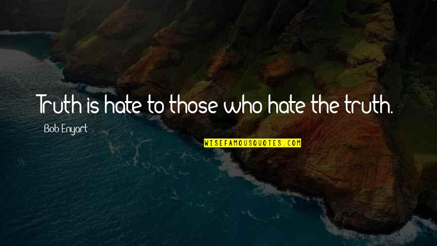 Luxmore Crest Quotes By Bob Enyart: Truth is hate to those who hate the