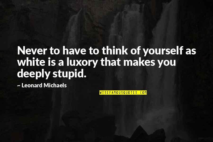 Luxory Quotes By Leonard Michaels: Never to have to think of yourself as