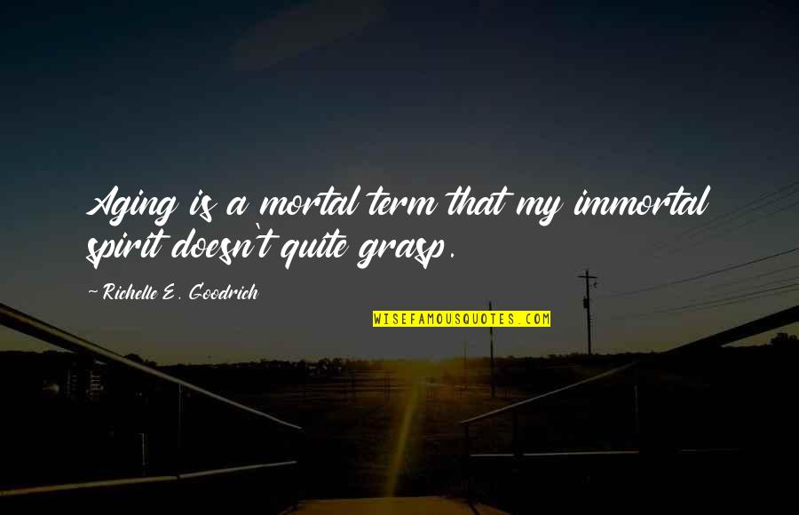 Luxsci Hipaa Quotes By Richelle E. Goodrich: Aging is a mortal term that my immortal Luxsci Hipaa Quotes By Richelle E. Goodrich: Aging is a mortal term that my immortal