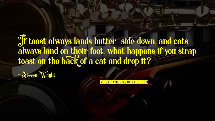Luxsci Webmail Quotes By Steven Wright: If toast always lands butter-side down, and cats Luxsci Webmail Quotes By Steven Wright: If toast always lands butter-side down, and cats