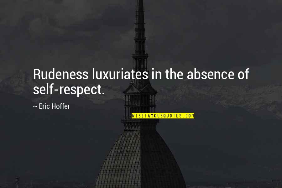 Luxuriates Quotes By Eric Hoffer: Rudeness luxuriates in the absence of self-respect.