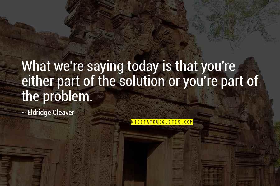 Luxuries Of Life Quotes By Eldridge Cleaver: What we're saying today is that you're either