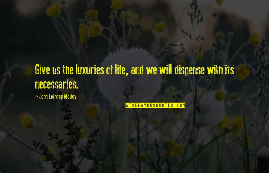 Luxuries Of Life Quotes By John Lothrop Motley: Give us the luxuries of life, and we