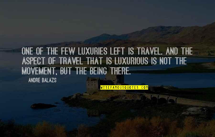 Luxuries Quotes By Andre Balazs: One of the few luxuries left is travel.