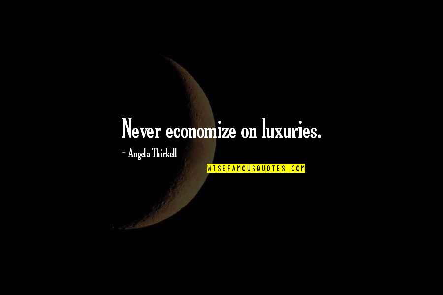 Luxuries Quotes By Angela Thirkell: Never economize on luxuries.