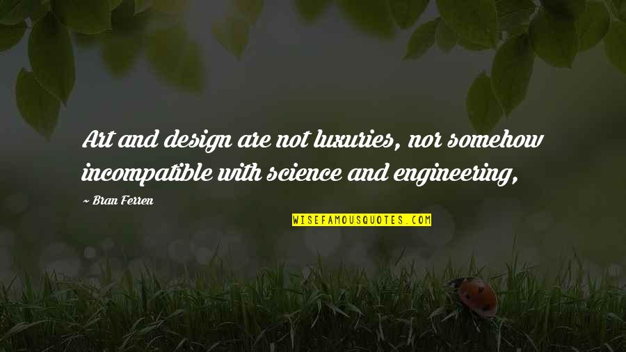 Luxuries Quotes By Bran Ferren: Art and design are not luxuries, nor somehow