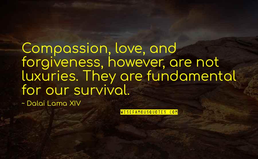 Luxuries Quotes By Dalai Lama XIV: Compassion, love, and forgiveness, however, are not luxuries.