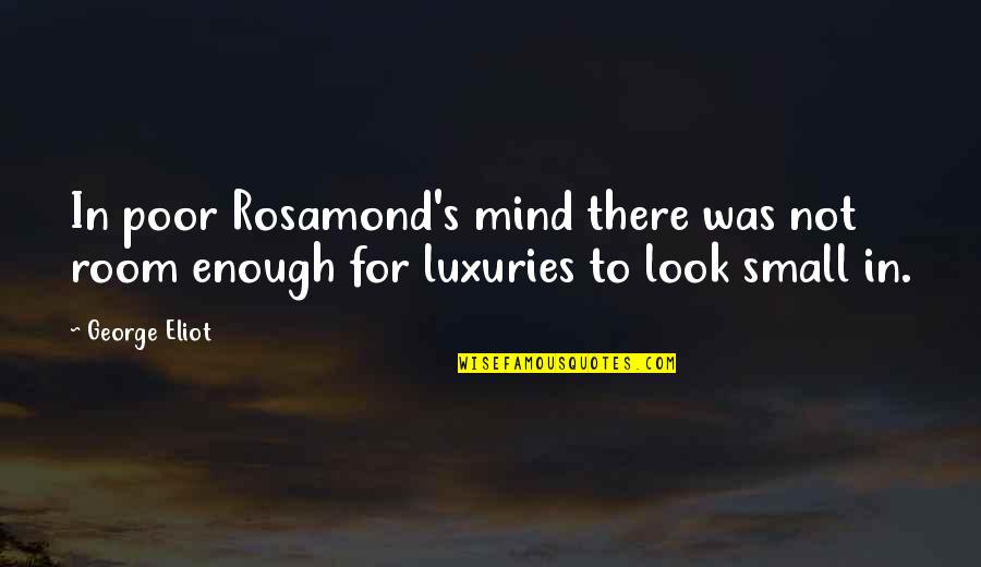 Luxuries Quotes By George Eliot: In poor Rosamond's mind there was not room