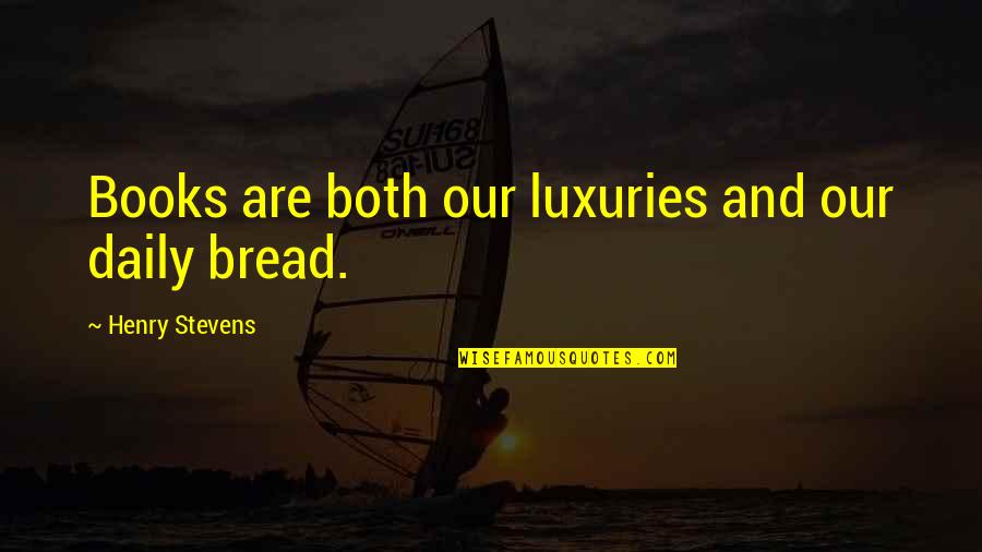 Luxuries Quotes By Henry Stevens: Books are both our luxuries and our daily