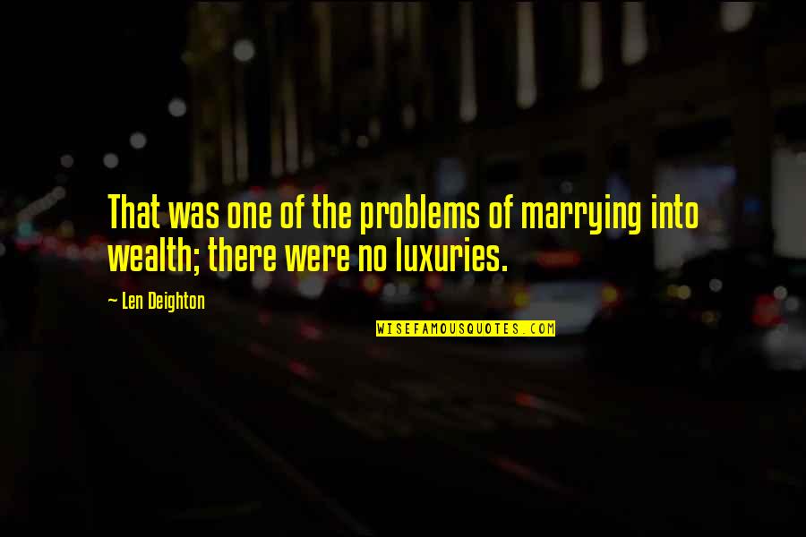 Luxuries Quotes By Len Deighton: That was one of the problems of marrying