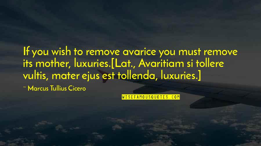 Luxuries Quotes By Marcus Tullius Cicero: If you wish to remove avarice you must