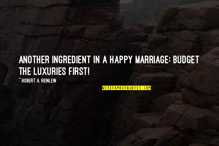 Luxuries Quotes By Robert A. Heinlein: Another ingredient in a happy marriage: Budget the