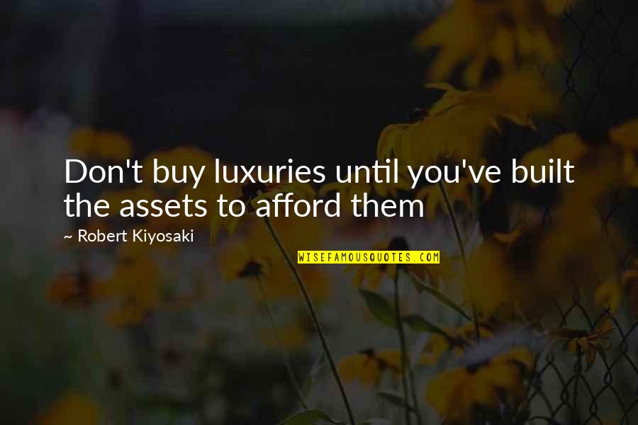 Luxuries Quotes By Robert Kiyosaki: Don't buy luxuries until you've built the assets