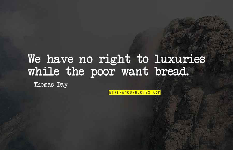 Luxuries Quotes By Thomas Day: We have no right to luxuries while the