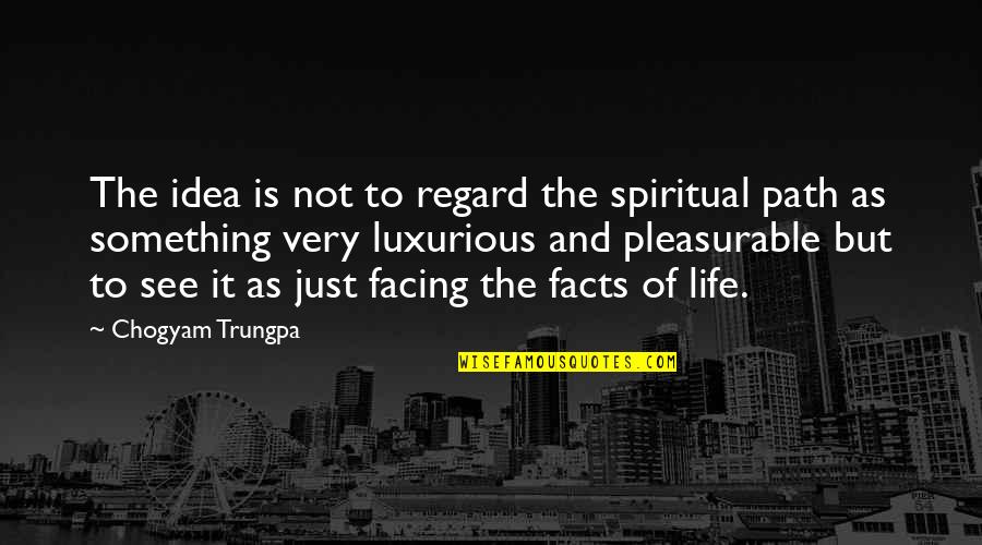 Luxurious Life Quotes By Chogyam Trungpa: The idea is not to regard the spiritual