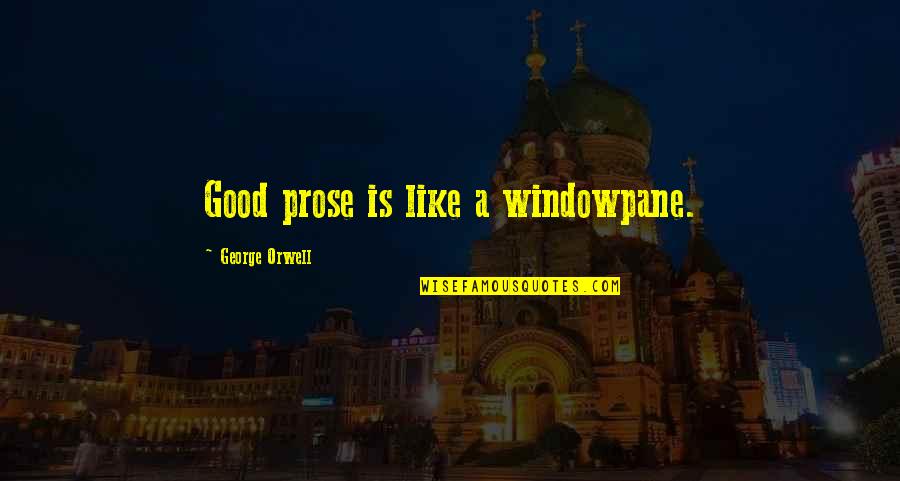 Luxurious Living Quotes By George Orwell: Good prose is like a windowpane.