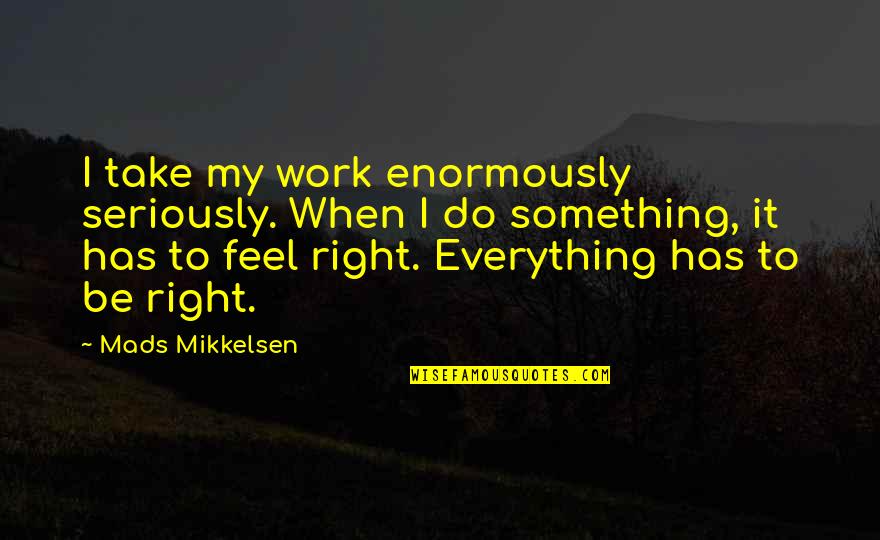 Luxurious Living Quotes By Mads Mikkelsen: I take my work enormously seriously. When I