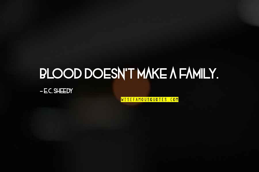 Luxuriously Synonym Quotes By E.C. Sheedy: Blood doesn't make a family. Luxuriously Synonym Quotes By E.C. Sheedy: Blood doesn't make a family.