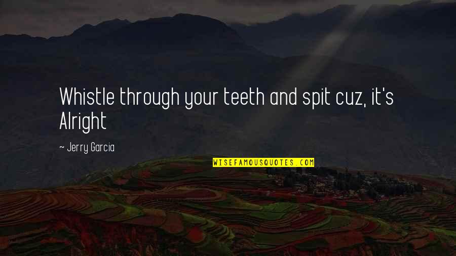 Luxuriously Synonym Quotes By Jerry Garcia: Whistle through your teeth and spit cuz, it's Luxuriously Synonym Quotes By Jerry Garcia: Whistle through your teeth and spit cuz, it's