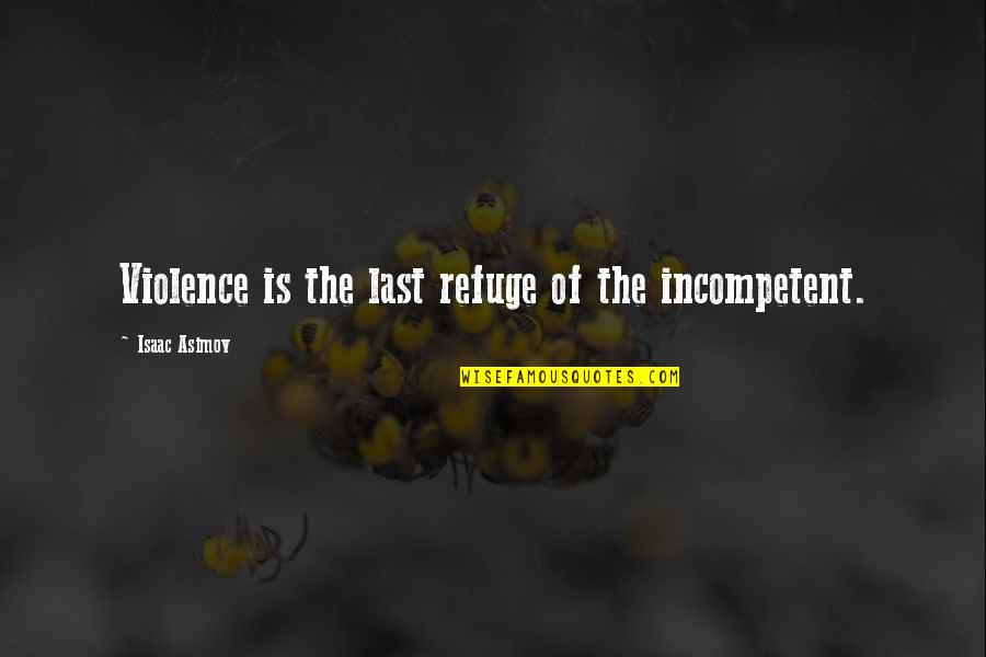 Luxuriousness Synonyms Quotes By Isaac Asimov: Violence is the last refuge of the incompetent. Luxuriousness Synonyms Quotes By Isaac Asimov: Violence is the last refuge of the incompetent.
