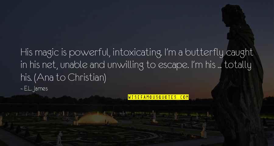 Luxury Baecations Quotes By E.L. James: His magic is powerful, intoxicating. I'm a butterfly