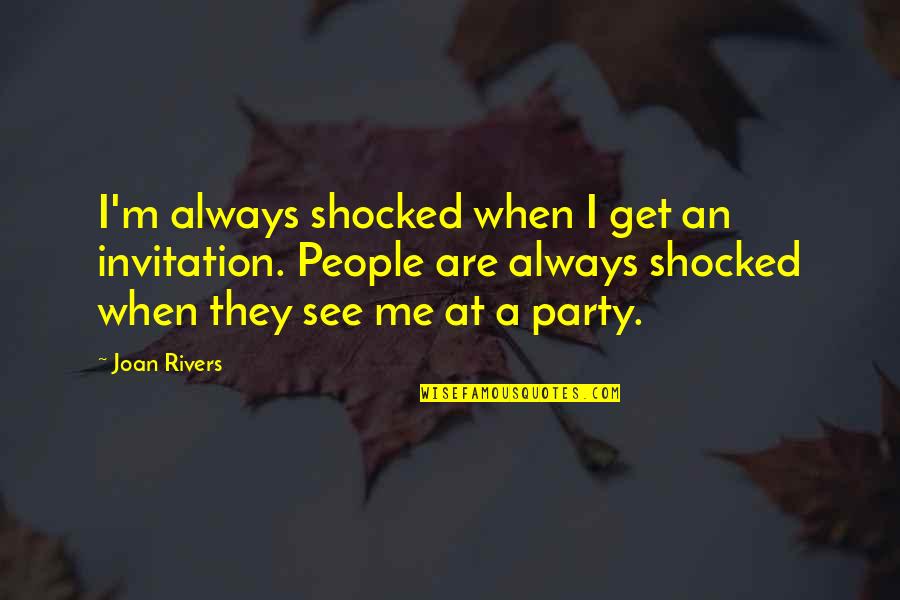 Luxury Baecations Quotes By Joan Rivers: I'm always shocked when I get an invitation.