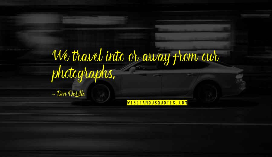 Luxury Car Famous Quotes By Don DeLillo: We travel into or away from our photographs.