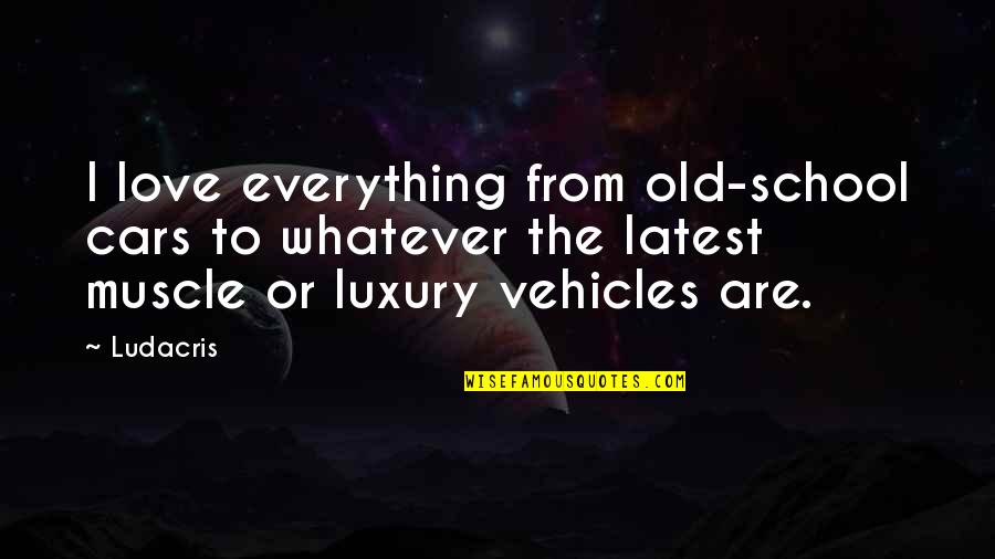 Luxury Cars Quotes By Ludacris: I love everything from old-school cars to whatever