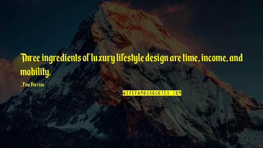 Luxury Design Quotes By Tim Ferriss: Three ingredients of luxury lifestyle design are time,
