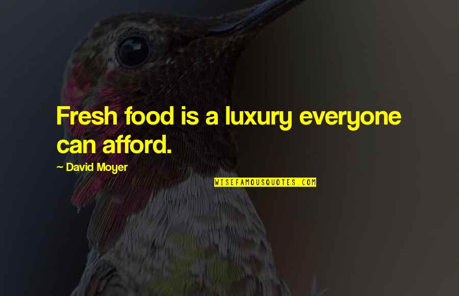 Luxury Food Quotes By David Moyer: Fresh food is a luxury everyone can afford.