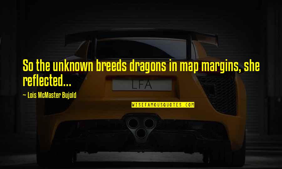 Luxury Food Quotes By Lois McMaster Bujold: So the unknown breeds dragons in map margins,