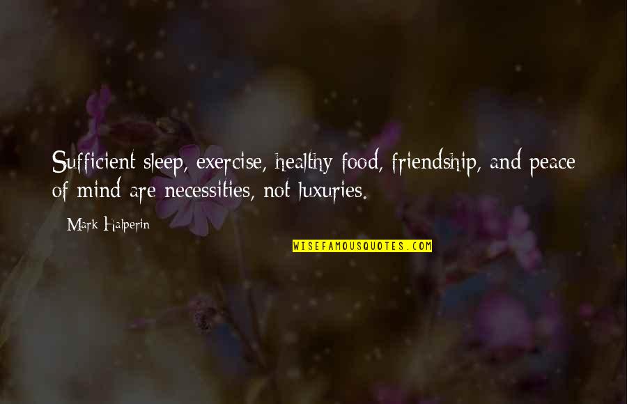 Luxury Food Quotes By Mark Halperin: Sufficient sleep, exercise, healthy food, friendship, and peace