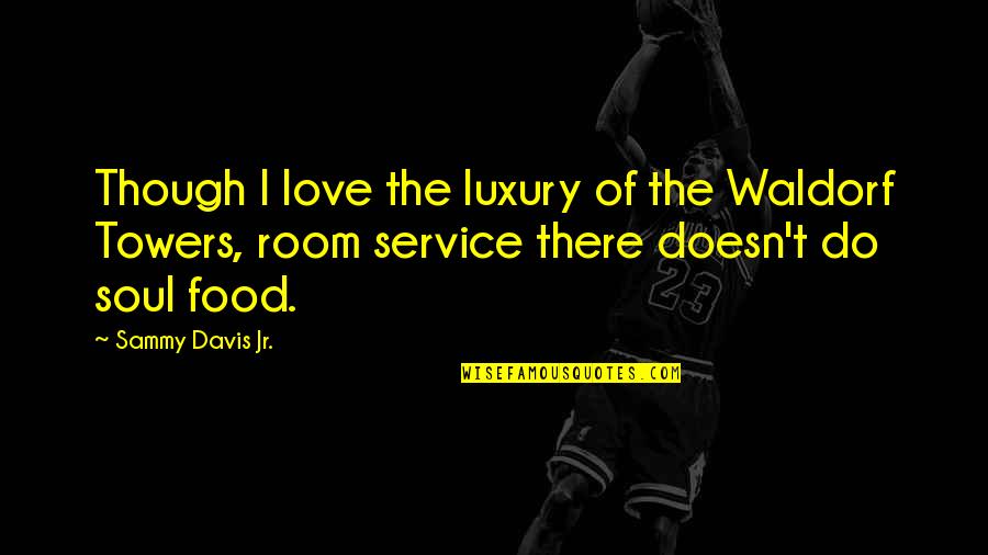 Luxury Food Quotes By Sammy Davis Jr.: Though I love the luxury of the Waldorf