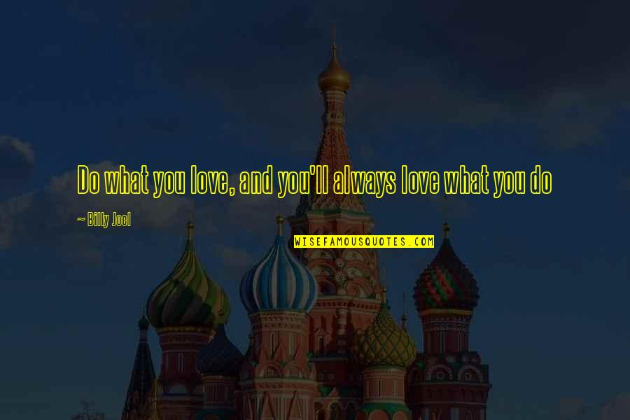 Luxury Item Quotes By Billy Joel: Do what you love, and you'll always love Luxury Item Quotes By Billy Joel: Do what you love, and you'll always love