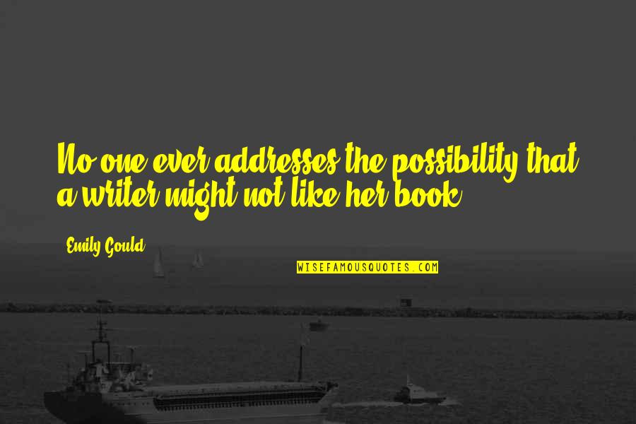 Luxury Item Quotes By Emily Gould: No one ever addresses the possibility that a Luxury Item Quotes By Emily Gould: No one ever addresses the possibility that a