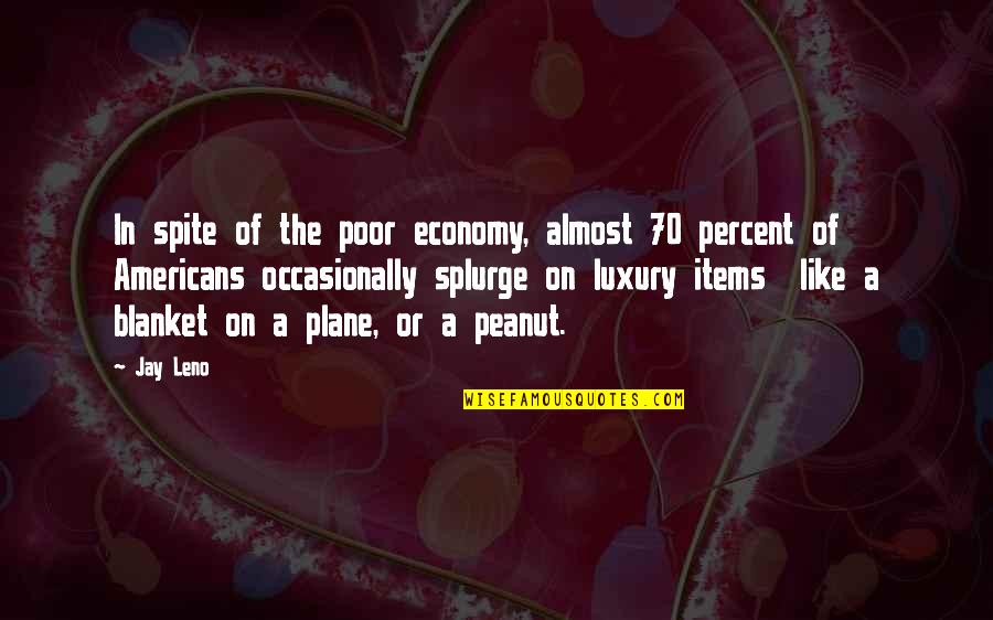 Luxury Items Quotes By Jay Leno: In spite of the poor economy, almost 70