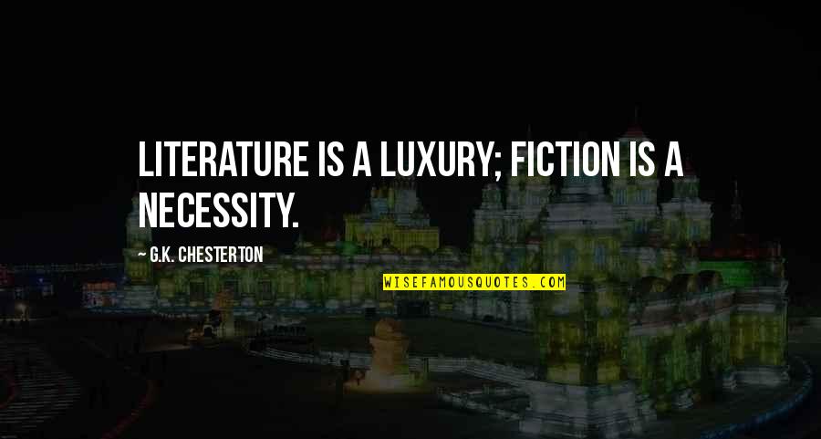 Luxury Or Necessity Quotes By G.K. Chesterton: Literature is a luxury; fiction is a necessity. Luxury Or Necessity Quotes By G.K. Chesterton: Literature is a luxury; fiction is a necessity.