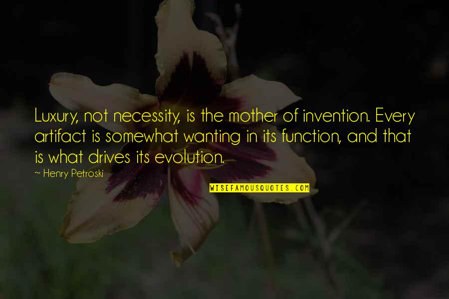Luxury Or Necessity Quotes By Henry Petroski: Luxury, not necessity, is the mother of invention.