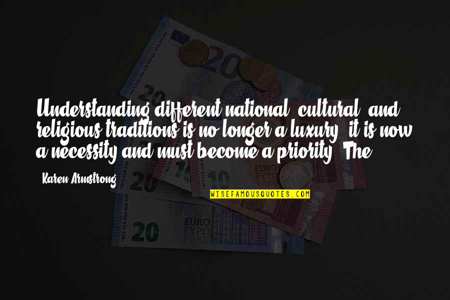 Luxury Or Necessity Quotes By Karen Armstrong: Understanding different national, cultural, and religious traditions is Luxury Or Necessity Quotes By Karen Armstrong: Understanding different national, cultural, and religious traditions is
