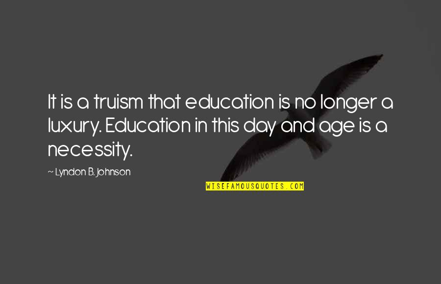 Luxury Or Necessity Quotes By Lyndon B. Johnson: It is a truism that education is no