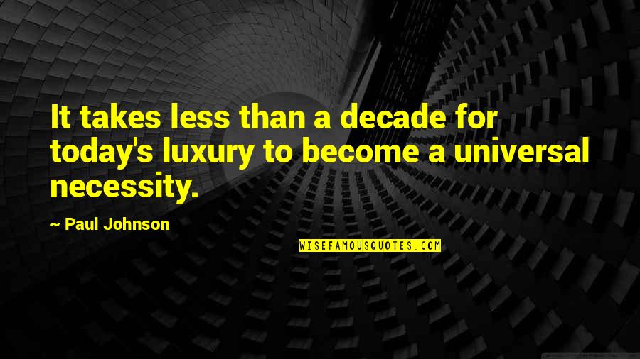 Luxury Or Necessity Quotes By Paul Johnson: It takes less than a decade for today's