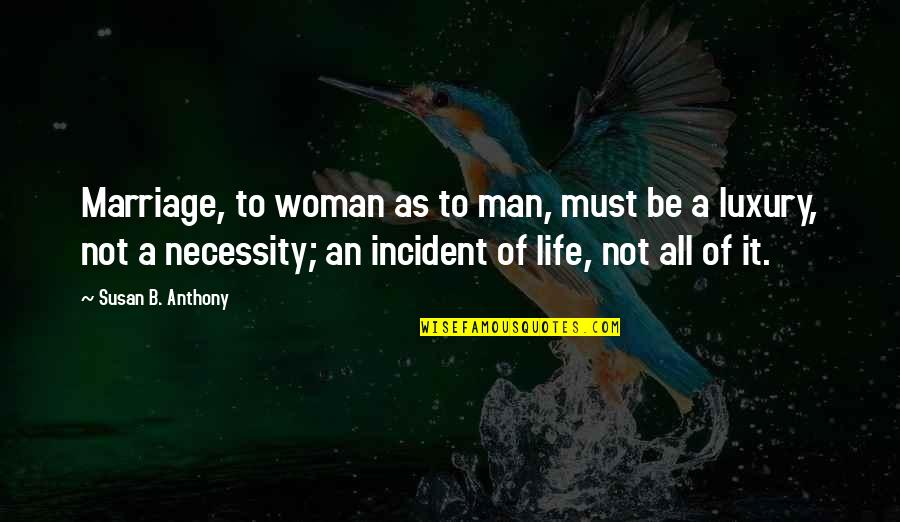 Luxury Or Necessity Quotes By Susan B. Anthony: Marriage, to woman as to man, must be