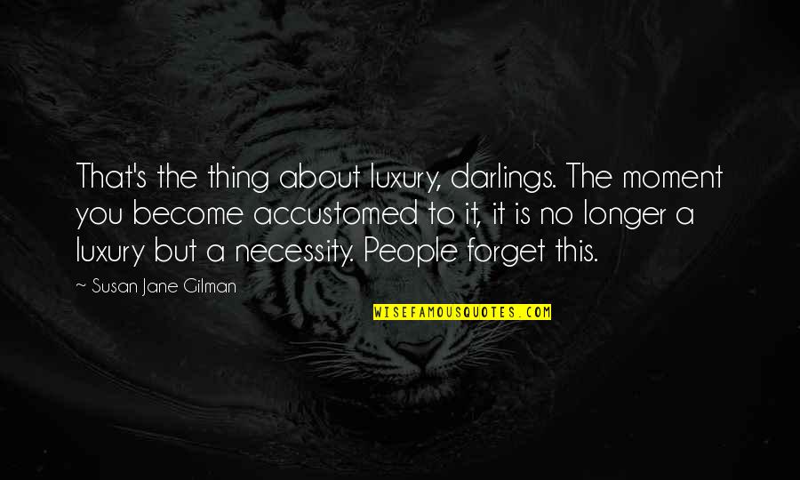 Luxury Or Necessity Quotes By Susan Jane Gilman: That's the thing about luxury, darlings. The moment