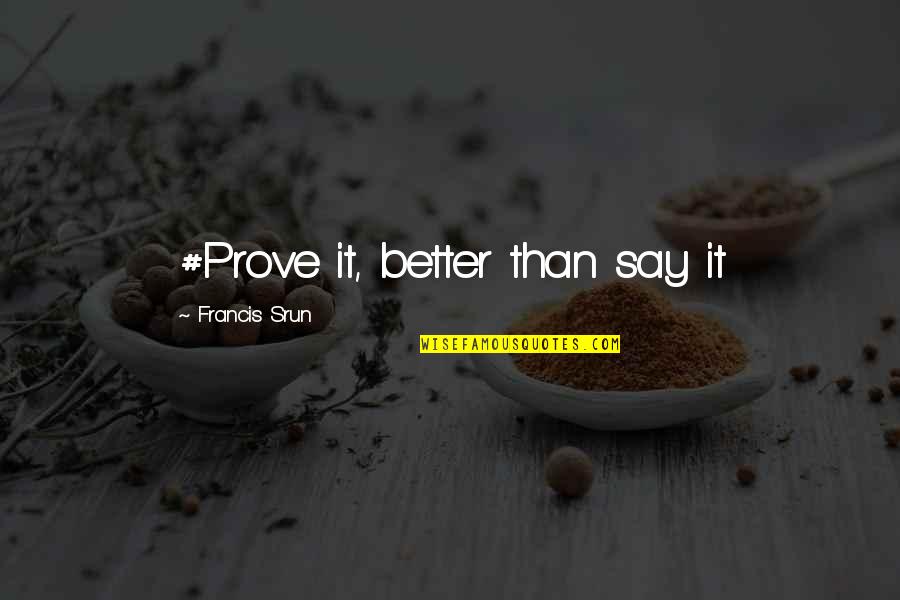 Luxury Selling Quotes By Francis Srun: #Prove it, better than say it